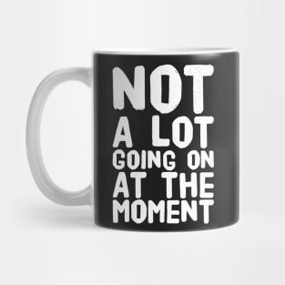 Not a lot going on at the moment Mug